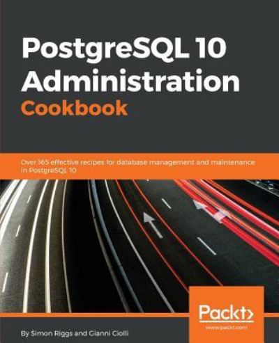 Cover for Gianni Ciolli · PostgreSQL 10 Administration Cookbook: Over 165 effective recipes for database management and maintenance in PostgreSQL 10 (Paperback Book) (2018)