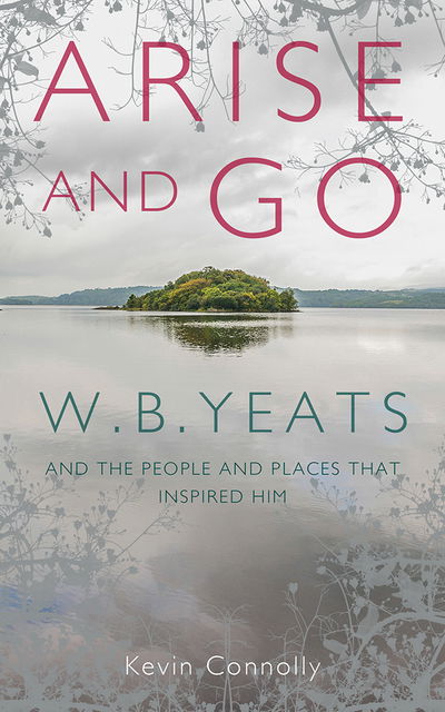 Cover for Kevin Connolly · Arise And Go: W.B. Yeats and the people and places that inspired him (Hardcover Book) (2019)