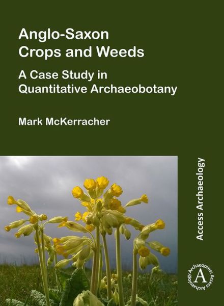 Cover for McKerracher, Mark (Postdoctoral Researcher, University of Oxford) · Anglo-Saxon Crops and Weeds: A Case Study in Quantitative Archaeobotany (Paperback Book) (2019)