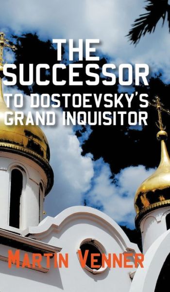 The Successor to Dostoevsky's Grand Inquisitor - Martin Venner - Books - New Generation Publishing - 9781800314924 - February 3, 2021