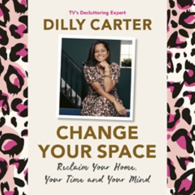Cover for Dilly Carter · Change Your Space: Reclaim Your Home, Your Time and Your Mind (Audiobook (MP3)) [Unabridged edition] (2023)