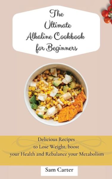 Cover for Sam Carter · The Ultimate Alkaline Cookbook for Beginners (Hardcover Book) (2021)