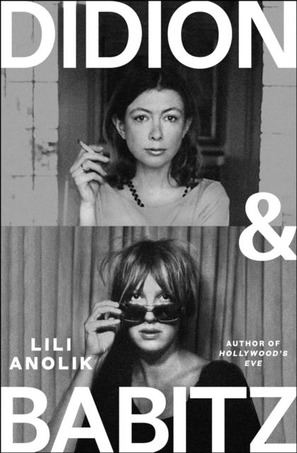 Cover for Lili Anolik · Didion &amp; Babitz: A Belletrist Book Club pick (Hardcover Book) [Main edition] (2024)