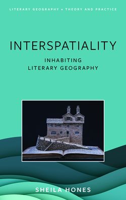 Sheila Hones · Interspatiality: Inhabiting Literary Geography - Literary Geography: Theory and Practice (Hardcover Book) (2024)