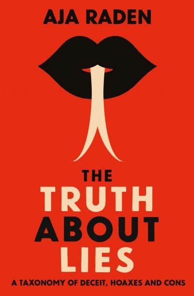 Cover for Aja Raden · The Truth About Lies: A Taxonomy of Deceit, Hoaxes and Cons (Paperback Book) [Main edition] (2021)