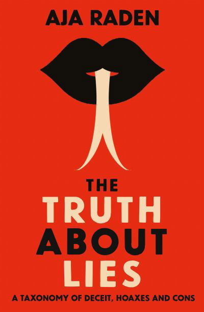 Cover for Aja Raden · The Truth About Lies: A Taxonomy of Deceit, Hoaxes and Cons (Taschenbuch) [Main edition] (2021)