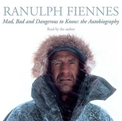 Cover for Ranulph Fiennes · Mad, Bad and Dangerous to Know: Updated and revised to celebrate the author's 75th year (Audiobook (CD)) [Unabridged edition] (2007)