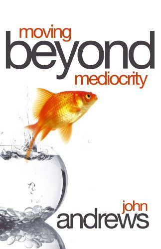 Moving Beyond Mediocrity - John Andrews - Books - Faithbuilders Publishing - 9781903725924 - June 1, 2007