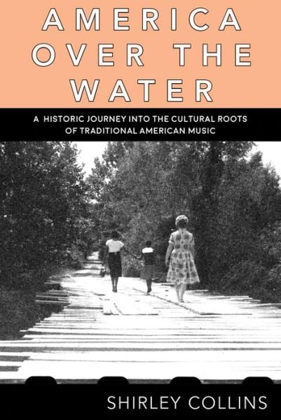 America Over the Water: A Historic Journey into the Cultural Roots of Traditional American Music - Strange Attractor Press - Shirley Collins - Books - Strange Attractor Press - 9781907222924 - October 20, 2020