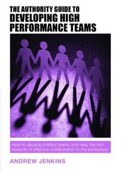 Cover for Andrew Jenkins · The Authority Guide to Developing High-performance Teams: How to develop brilliant teams and reap the rich rewards of effective collaboration in the workplace (Paperback Book) (2017)