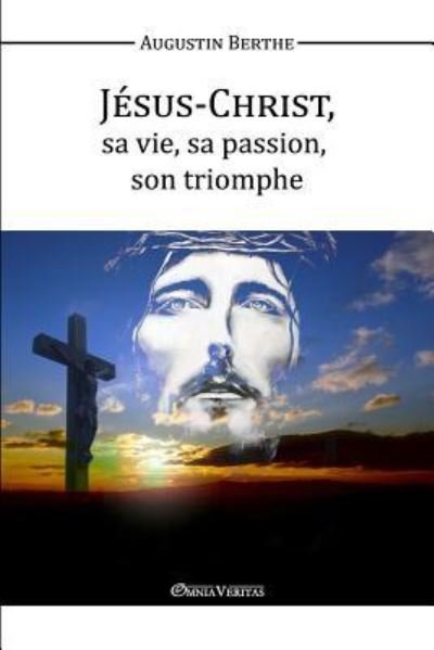 Cover for Augustin Berthe · Jesus-Christ, Sa vie, Sa passion, Son triomphe (Paperback Book) (2015)