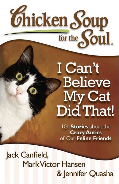 Cover for Canfield, Jack (The Foundation for Self-esteem) · Chicken Soup for the Soul: I Can't Believe My Cat Did That!: 101 Stories About the Crazy Antics of Our Feline Friends - Chicken Soup for the Soul (Paperback Book) (2012)