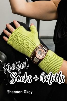 Knitgrrl Socks & Mitts - Shannon Okey - Books - Cooperative Press - 9781937513924 - October 9, 2019