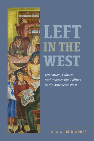 Cover for Gioia Woods · Left in the West: Literature, Culture, and Progressive Politics in the American West (Taschenbuch) (2018)