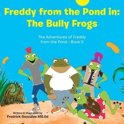 Fredrick Gonzales MS.Ed · Freddy from the Pond in : the Bully Frogs (Bog) (2020)