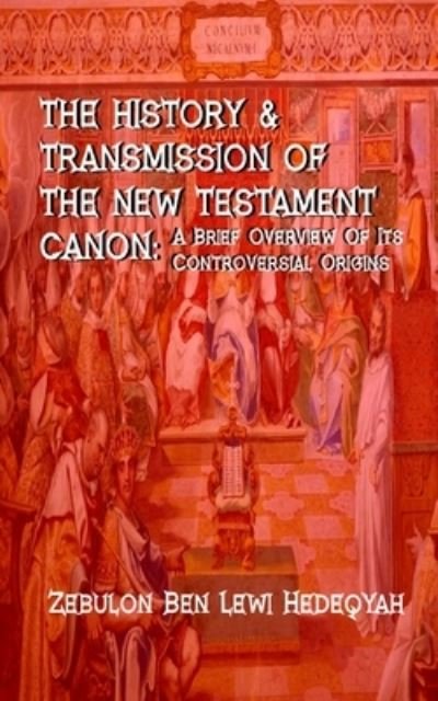 Cover for Zebulon Ben Lewi Hedeqyah · The History &amp; Transmission Of The New Testament Canon (Paperback Book) (2017)