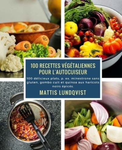 Cover for Martin Lundqvist · 100 recettes vegetaliennes pour l'autocuiseur (Paperback Book) (2017)