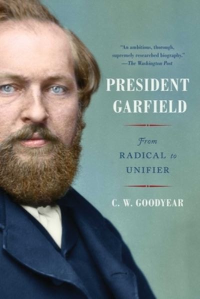 Cover for CW Goodyear · President Garfield: From Radical to Unifier (Paperback Book) (2024)