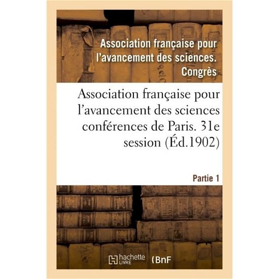 Association Francaise Pour l'Avancement Des Sciences Conferences de Paris. 31e Session Partie 1 - Sciences - "" - Bøger - Hachette Livre - BNF - 9782011270924 - 1. august 2016