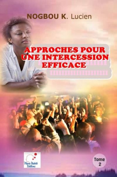 Cover for Kadjo Lucien Nogbou · APPROCHES POUR UNE INTERCESSION EFFICACE (Volume 2) (Paperback Book) (2020)