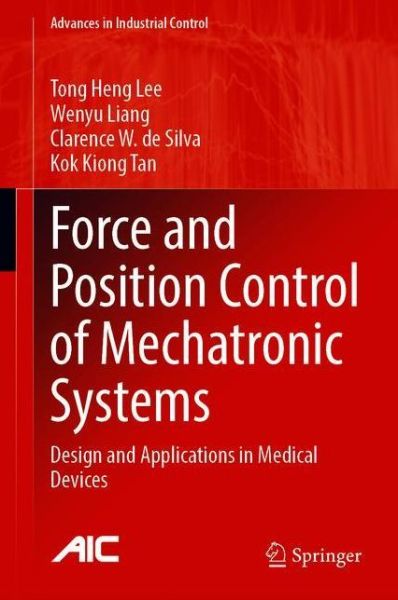 Cover for Tong Heng Lee · Force and Position Control of Mechatronic Systems: Design and Applications in Medical Devices - Advances in Industrial Control (Hardcover Book) [1st ed. 2021 edition] (2020)