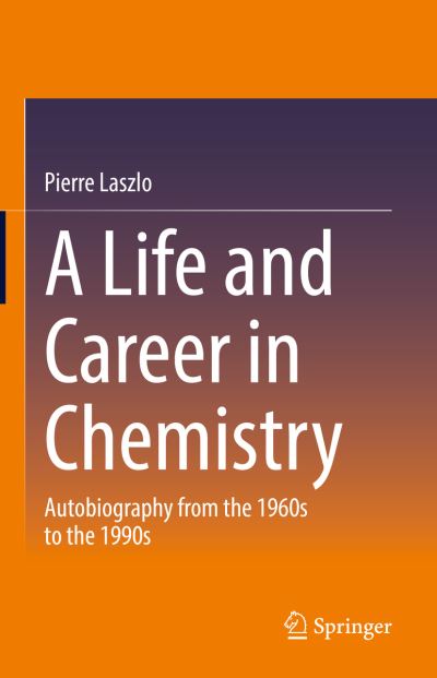 Cover for Pierre Laszlo · A Life and Career in Chemistry: Autobiography from the 1960s to the 1990s (Hardcover Book) [1st ed. 2021 edition] (2021)