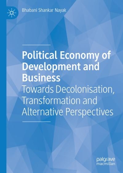 Cover for Bhabani Shankar Nayak · Political Economy of Development and Business: Towards Decolonisation, Transformation and Alternative Perspectives (Hardcover Book) [1st ed. 2022 edition] (2022)