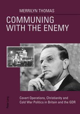 Cover for Merrilyn Thomas · Communing with the Enemy: Covert Operations, Christianity and Cold War Politics in Britain and the GDR (Paperback Book) (2004)