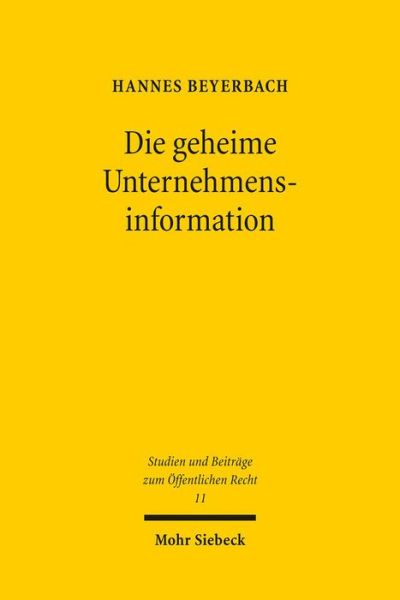 Cover for Hannes Beyerbach · Die geheime Unternehmensinformation: Grundrechtlich geschutzte Betriebs- und Geschaftsgeheimnisse als Schranke einfachrechtlicher Informationsanspruche - Studien und Beitrage zum Offentlichen Recht (Paperback Book) [German edition] (2012)