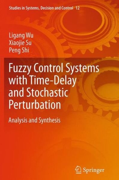 Cover for Ligang Wu · Fuzzy Control Systems with Time-Delay and Stochastic Perturbation: Analysis and Synthesis - Studies in Systems, Decision and Control (Paperback Bog) [Softcover reprint of the original 1st ed. 2015 edition] (2016)