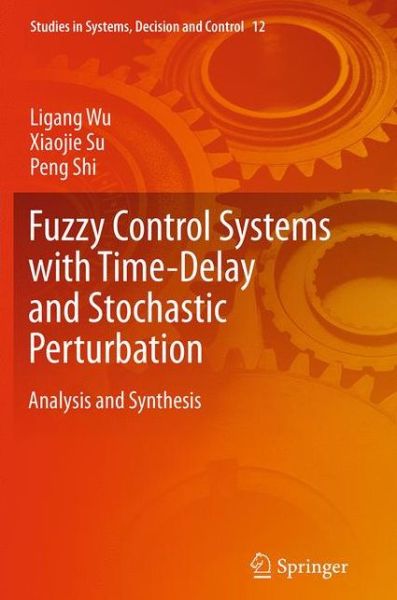 Cover for Ligang Wu · Fuzzy Control Systems with Time-Delay and Stochastic Perturbation: Analysis and Synthesis - Studies in Systems, Decision and Control (Pocketbok) [Softcover reprint of the original 1st ed. 2015 edition] (2016)