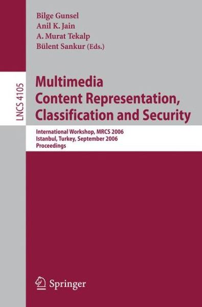 Cover for Bilge Gunsel · Multimedia Content Representation, Classification and Security: International Workshop, MRCS 2006, Istanbul, Turkey, September 11-13, 2006, Proceedings - Information Systems and Applications, incl. Internet / Web, and HCI (Paperback Book) [2006 edition] (2006)