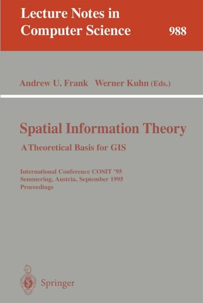 Cover for Andrew U Frank · Spatial Information Theory: a Thoretical Basis for Gis. International Conference, Cosit '95, Semmering, Austria, September 21-23, 1995, Proceedings (Theoretical Basis for Gis - International Conference, Cosit '95, Semmering, Austria, September 21-23, 1995 (Pocketbok) (1995)