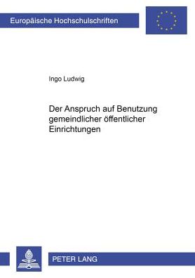 Cover for Ingo Ludwig · Der Anspruch Auf Benutzung Gemeindlicher Oeffentlicher Einrichtungen - Europaeische Hochschulschriften Recht (Paperback Book) [German edition] (2000)