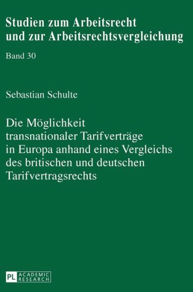 Cover for Sebastian Schulte · Die Moeglichkeit Transnationaler Tarifvertraege in Europa Anhand Eines Vergleichs Des Britischen Und Deutschen Tarifvertragsrechts - Studien Zum Arbeitsrecht Und Zur Arbeitsrechtsvergleichung (Hardcover Book) (2016)