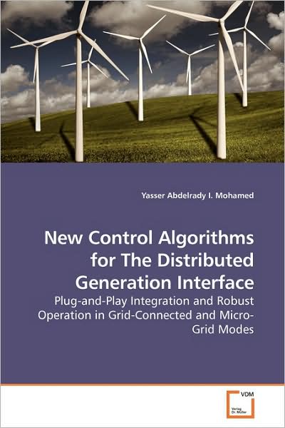 Cover for Yasser Abdelrady I. Mohamed · New Control Algorithms for the Distributed Generation Interface: Plug-and-play Integration and Robust Operation in Grid-connected and Micro-grid Modes (Paperback Book) (2009)