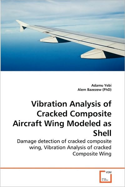 Cover for Alem Bazezew (Phd) · Vibration Analysis of Cracked Composite Aircraft Wing Modeled As Shell: Damage Detection of Cracked Composite Wing, Vibration Analysis of Cracked Composite Wing (Paperback Book) (2010)