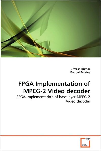 Cover for Pranjal Pandey · Fpga Implementation of Mpeg-2 Video Decoder: Fpga Implementation of Base Layer Mpeg-2 Video Decoder (Paperback Book) (2010)