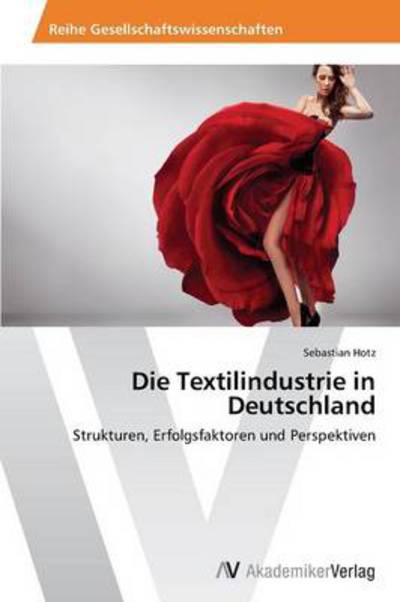 Cover for Sebastian Hotz · Die Textilindustrie in Deutschland: Strukturen, Erfolgsfaktoren Und Perspektiven (Paperback Book) [German edition] (2013)