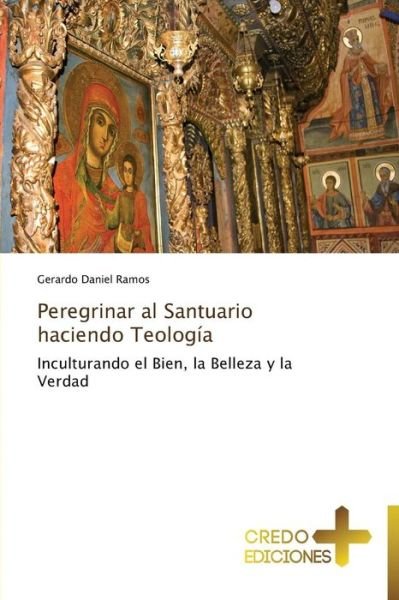 Cover for Gerardo Daniel Ramos · Peregrinar Al Santuario Haciendo Teología: Inculturando El Bien, La Belleza Y La Verdad (Paperback Bog) [Spanish edition] (2014)