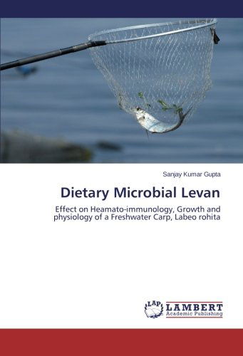 Cover for Sanjay Kumar Gupta · Dietary Microbial Levan: Effect on Heamato-immunology, Growth and Physiology of a  Freshwater Carp, Labeo Rohita (Paperback Book) (2014)