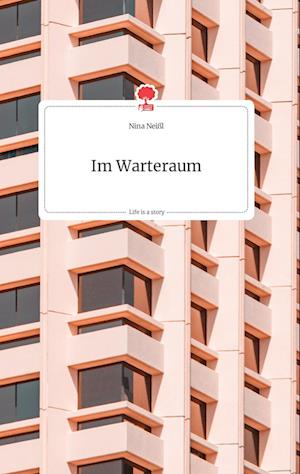 Cover for Nina Neißl · Im Warteraum. Life is a Story - story.one (Hardcover Book) (2021)
