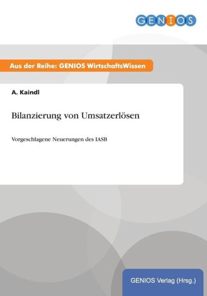 Cover for A Kaindl · Bilanzierung von Umsatzerloesen: Vorgeschlagene Neuerungen des IASB (Paperback Book) (2015)