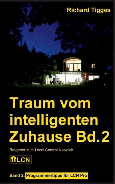 Cover for Richard Tigges · Traum vom intelligenten Zuhause - Band 2: Programmier-Ratgeber fur LCN Pro (Paperback Book) (2018)