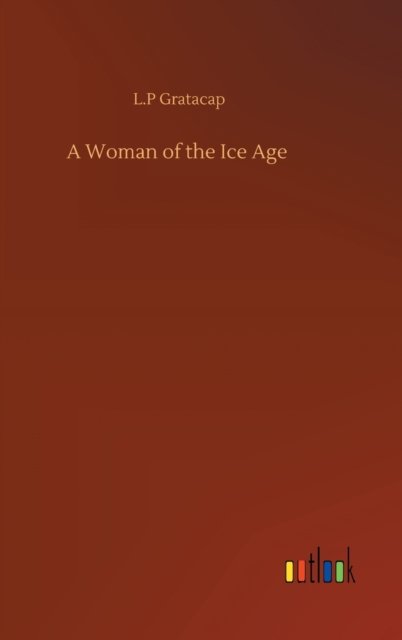 Cover for L P Gratacap · A Woman of the Ice Age (Hardcover bog) (2020)