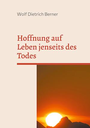 Cover for Wolf Dietrich Berner · Hoffnung auf Leben jenseits des Todes (Hardcover Book) (2021)