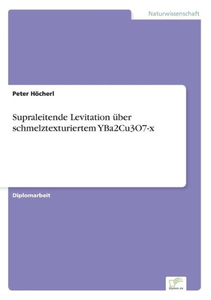 Cover for Peter Hoecherl · Supraleitende Levitation uber schmelztexturiertem YBa2Cu3O7-x (Paperback Book) [German edition] (1998)