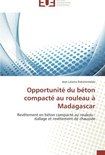 Cover for Jean Lalaina Rakotomalala · Opportunité Du Béton Compacté Au Rouleau À Madagascar: Revêtement en Béton Compacté Au Rouleau : Dallage et Revêtement De Chaussée (Paperback Book) [French edition] (2018)