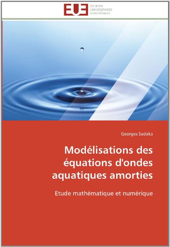 Cover for Georges Sadaka · Modélisations Des Équations D'ondes Aquatiques Amorties: Etude Mathématique et Numérique (Paperback Book) [French edition] (2018)