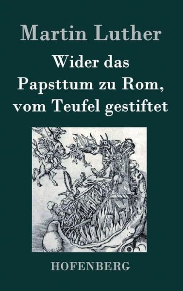 Cover for Martin Luther · Wider das Papsttum zu Rom, vom Teufel gestiftet (Gebundenes Buch) (2015)